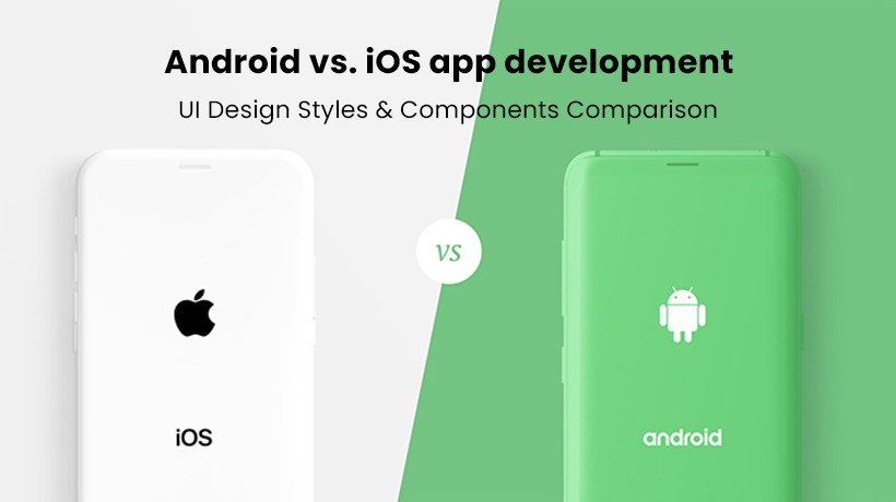 Android Vs Ios App Development Ui Design Styles And Components